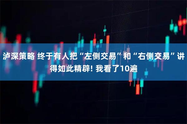泸深策略 终于有人把“左侧交易”和“右侧交易”讲得如此精辟! 我看了10遍