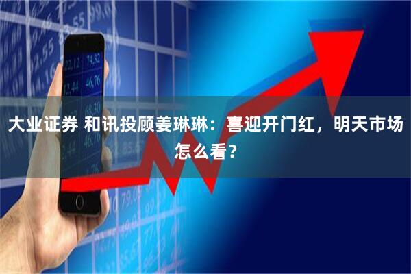 大业证券 和讯投顾姜琳琳：喜迎开门红，明天市场怎么看？