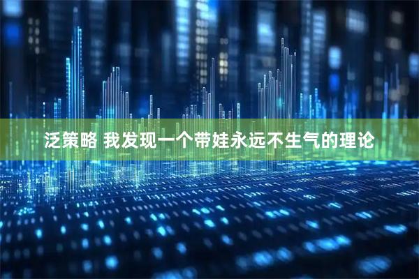 泛策略 我发现一个带娃永远不生气的理论